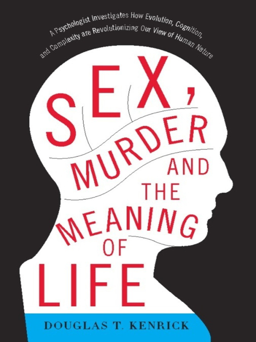 Title details for Sex, Murder, and the Meaning of Life by Douglas T Kenrick - Available